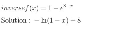 The inverse of f(x)=1-e^{8-x} is -ln(1-x)+8